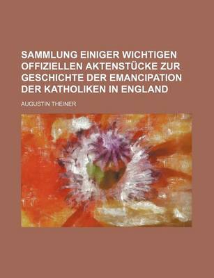 Book cover for Sammlung Einiger Wichtigen Offiziellen Aktenstucke Zur Geschichte Der Emancipation Der Katholiken in England