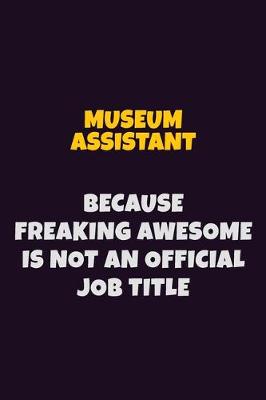 Book cover for Museum Assistant, Because Freaking Awesome Is Not An Official Job Title