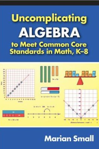 Cover of Uncomplicating Algebra to Meet Common Core Standards in Math, K-8