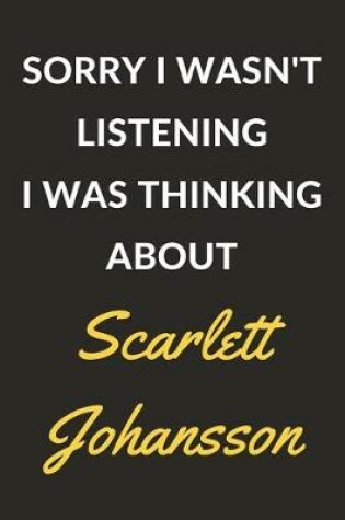 Cover of Sorry I Wasn't Listening I Was Thinking About Scarlett Johansson