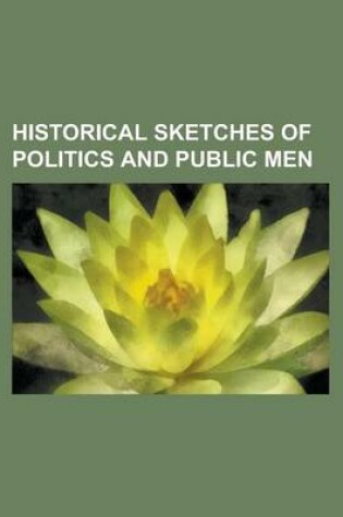 Cover of Historical Sketches of Politics and Public Men