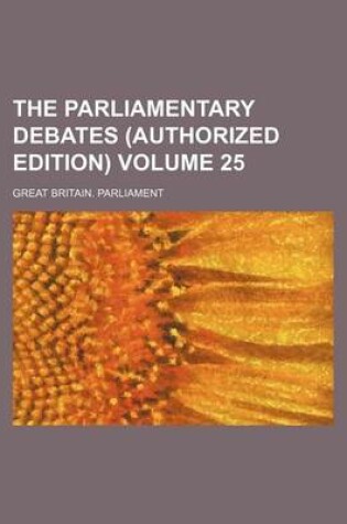 Cover of The Parliamentary Debates (Authorized Edition) Volume 25