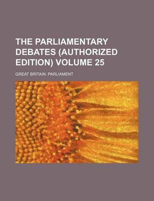 Book cover for The Parliamentary Debates (Authorized Edition) Volume 25