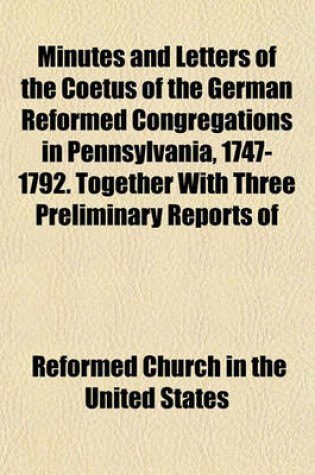 Cover of Minutes and Letters of the Coetus of the German Reformed Congregations in Pennsylvania, 1747-1792. Together with Three Preliminary Reports of