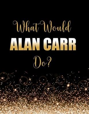 Book cover for What Would Alan Carr Do?