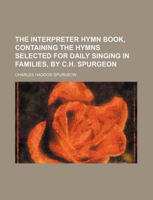 Book cover for The Interpreter Hymn Book, Containing the Hymns Selected for Daily Singing in Families, by C.H. Spurgeon