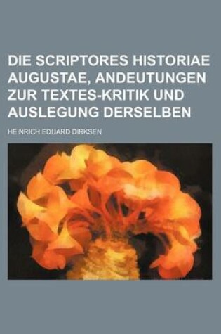 Cover of Die Scriptores Historiae Augustae, Andeutungen Zur Textes-Kritik Und Auslegung Derselben