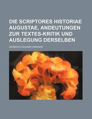 Book cover for Die Scriptores Historiae Augustae, Andeutungen Zur Textes-Kritik Und Auslegung Derselben