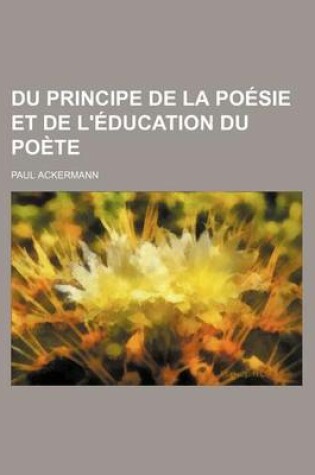 Cover of Du Principe de La Poesie Et de L'Education Du Poete