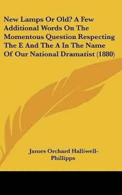 Book cover for New Lamps or Old? a Few Additional Words on the Momentous Question Respecting the E and the a in the Name of Our National Dramatist (1880)