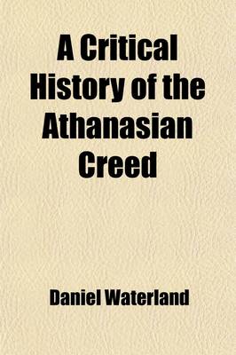 Book cover for A Critical History of the Athanasian Creed. Representing the Opinions of Antients and Moderns Concerning It