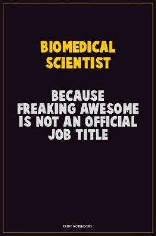 Cover of Biomedical Scientist, Because Freaking Awesome Is Not An Official Job Title