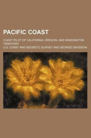 Cover of Pacific Coast; Coast Pilot of California, Oregon, and Washington Territory