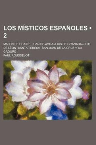 Cover of Los Misticos Espanoles (2); Malon de Chaide, Juan de Avila--Luis de Granada--Luis de Leon--Santa Teresa--San Juan de La Cruz y Su Groupo