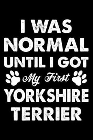 Cover of I Was Normal Until I Got My First Yorkshire terrier
