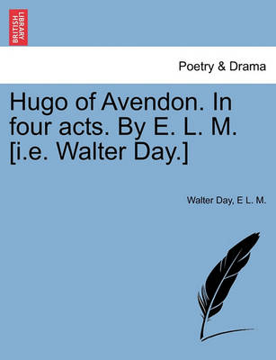 Book cover for Hugo of Avendon. in Four Acts. by E. L. M. [I.E. Walter Day.]