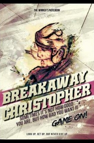 Cover of Breakaway Christopher! Sometimes It's Not How Good You Are, But How Bad You Want It