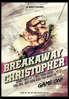 Cover of Breakaway Christopher! Sometimes It's Not How Good You Are, But How Bad You Want It