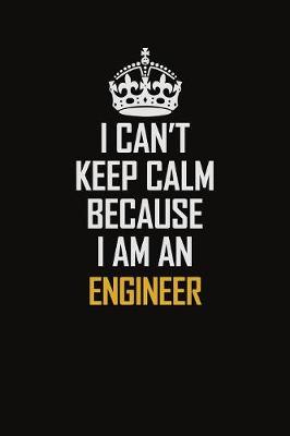 Book cover for I Can't Keep Calm Because I Am An Engineer