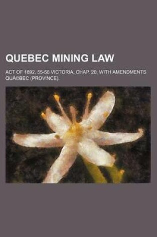 Cover of Quebec Mining Law; Act of 1892, 55-56 Victoria, Chap. 20, with Amendments