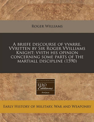 Book cover for A Briefe Discourse of Vvarre. Vvritten by Sir Roger Vvilliams Knight; Vvith His Opinion Concerning Some Parts of the Martiall Discipline (1590)