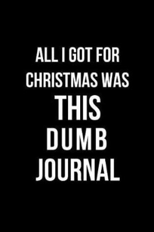 Cover of All I Got for Christmas Was This Dumb Journal