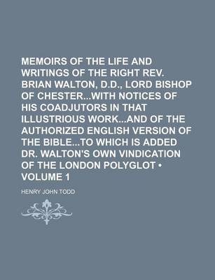 Book cover for Memoirs of the Life and Writings of the Right REV. Brian Walton, D.D., Lord Bishop of Chesterwith Notices of His Coadjutors in That Illustrious Workand of the Authorized English Version of the Bibleto Which Is Added Dr. Walton's Own Vindication of the (Vol