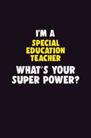 Cover of I'M A Special Education Teacher, What's Your Super Power?