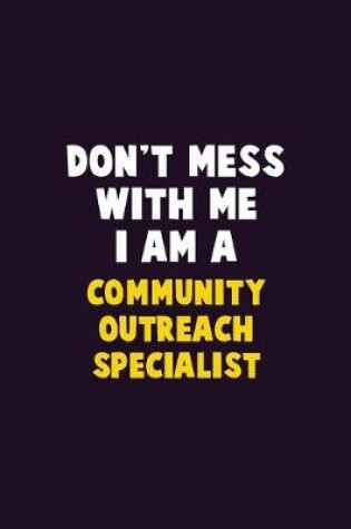 Cover of Don't Mess With Me, I Am A Community Outreach Specialist