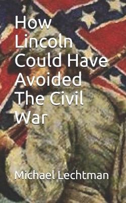 Book cover for How Lincoln Could Have Avoided The Civil War