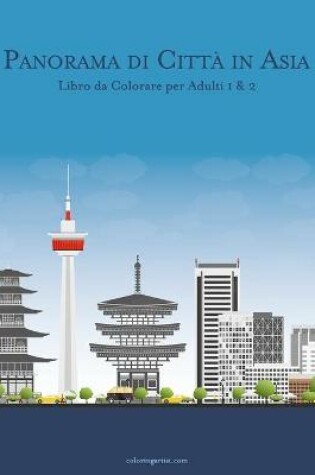 Cover of Panorama di Citta in Asia Libro da Colorare per Adulti 1 & 2