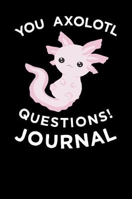 Book cover for You Axolotl Questions Journal