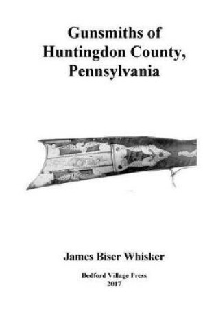 Cover of Gunsmiths of Huntingdon County, Pennsylvania