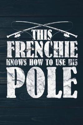 Book cover for This Frenchie Knows How To Use His Pole