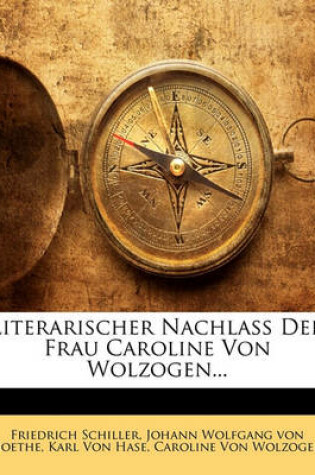 Cover of Literarischer Nachlass Der Frau Caroline Von Wolzogen... Erster Band
