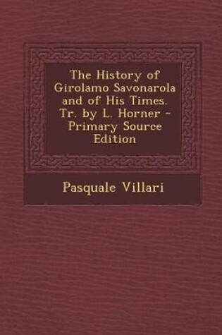 Cover of The History of Girolamo Savonarola and of His Times. Tr. by L. Horner - Primary Source Edition