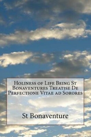 Cover of Holiness of Life Being St Bonaventures Treatise de Perfectione Vitae Ad Sorores