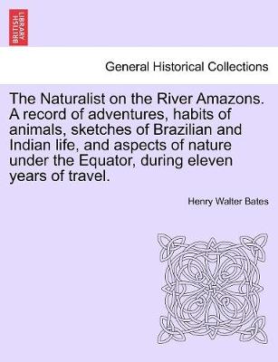 Book cover for The Naturalist on the River Amazons. a Record of Adventures, Habits of Animals, Sketches of Brazilian and Indian Life, and Aspects of Nature Under the Equator, During Eleven Years of Travel. Vol. II