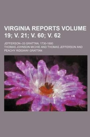 Cover of Virginia Reports; Jefferson--33 Grattan, 1730-1880 Volume 19; V. 21; V. 60; V. 62