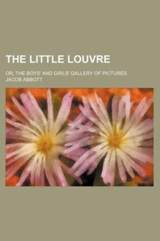 Cover of The Little Louvre; Or, the Boys' and Girls' Gallery of Pictures