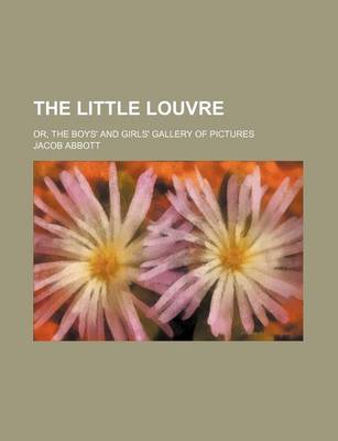 Book cover for The Little Louvre; Or, the Boys' and Girls' Gallery of Pictures