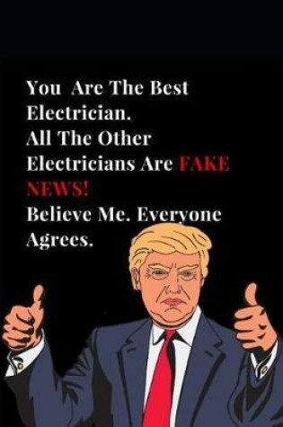 Cover of You Are the Best Electrician. All Other Electricians Are Fake News! Believe Me. Everyone Agrees.