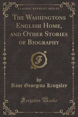 Book cover for The Washingtons English Home, and Other Stories of Biography (Classic Reprint)