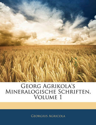 Book cover for Georg Agrikola's Mineralogische Schriften. Erster Theil