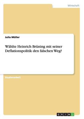 Book cover for Wahlte Heinrich Bruning mit seiner Deflationspolitik den falschen Weg?