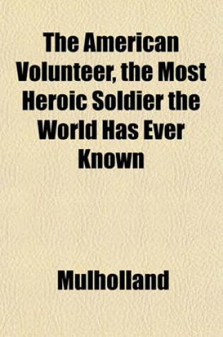 Cover of The American Volunteer, the Most Heroic Soldier the World Has Ever Known