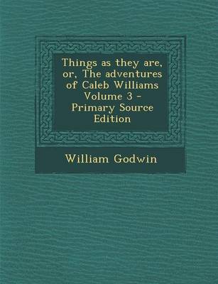 Book cover for Things as They Are, Or, the Adventures of Caleb Williams Volume 3 - Primary Source Edition