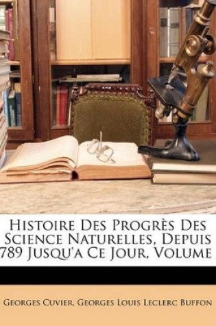 Cover of Histoire Des Progrs Des Science Naturelles, Depuis 1789 Jusqu'a Ce Jour, Volume 2