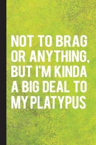 Cover of Not to Brag or Anything, But I'm Kinda a Big Deal to My Platypus