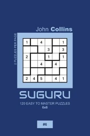 Cover of Suguru - 120 Easy To Master Puzzles 6x6 - 6